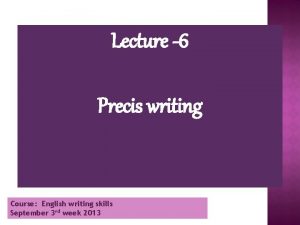 Lecture 6 Precis writing Course English writing skills