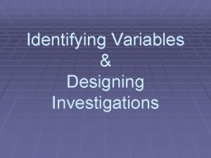 Identifying Variables Designing Investigations Experimental Research is about