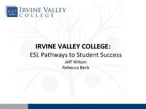 IRVINE VALLEY COLLEGE ESL Pathways to Student Success