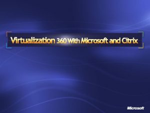 Virtualization 360 With Microsoft and Citrix Virtualization 360