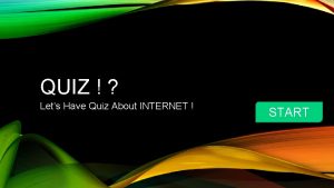 QUIZ Lets Have Quiz About INTERNET START QUESTION