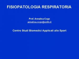 FISIOPATOLOGIA RESPIRATORIA Prof Annalisa Cogo annalisa cogounife it