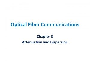 Optical Fiber Communications Chapter 3 Attenuation and Dispersion
