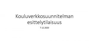 Kouluverkkosuunnitelman esittelytilaisuus 7 12 2020 Illan kulku Tervetuloa