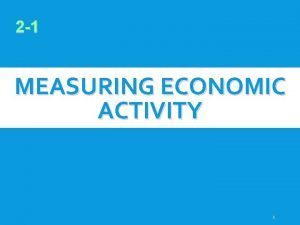 2 1 MEASURING ECONOMIC ACTIVITY 1 MEASURING ECONOMIC