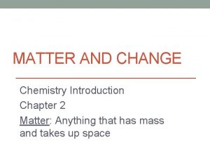 MATTER AND CHANGE Chemistry Introduction Chapter 2 Matter