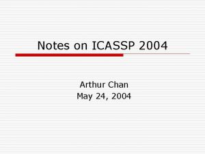 Notes on ICASSP 2004 Arthur Chan May 24