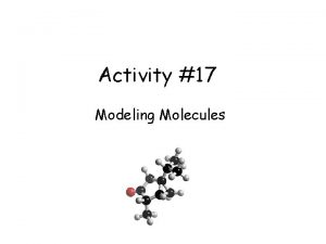 Activity 17 Modeling Molecules Activity 17 Modeling Molecules