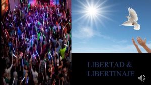 LIBERTAD LIBERTINAJE LIBERTAD QUE ES LIBERTAD Es la