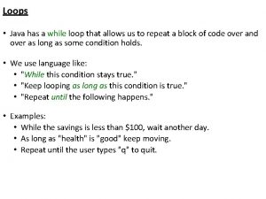 Loops Java has a while loop that allows