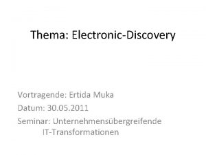 Thema ElectronicDiscovery Vortragende Ertida Muka Datum 30 05