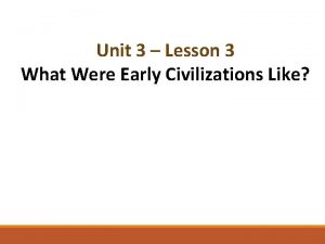 Unit 3 Lesson 3 What Were Early Civilizations