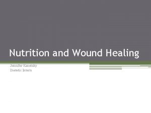 Nutrition and Wound Healing Jennifer Kanetsky Dietetic Intern