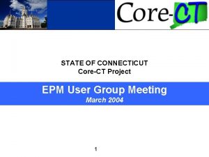 CoreCT STATE OF CONNECTICUT CoreCT Project EPM User