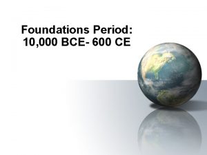 Foundations Period 10 000 BCE 600 CE Foundations