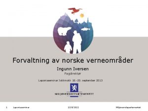 Forvaltning av norske verneomrder Ingunn Iversen Fagdirektr Laponiaseminar