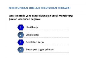 PERHITUNGAN JUMLAH KEBUTUHAN PEGAWAI Ada 4 metode yang