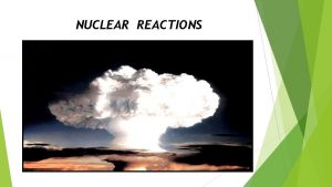 NUCLEAR REACTIONS Chain VOCABULARY reaction Fission Fusion Nuclear