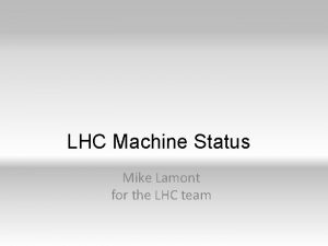 LHC Machine Status Mike Lamont for the LHC