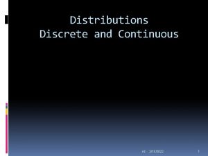 Distributions Discrete and Continuous rd 2152022 1 Discrete