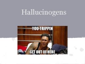 Hallucinogens What is a hallucinogen Psychoactive drugs mostly