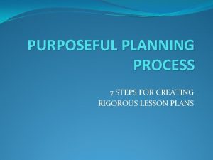 PURPOSEFUL PLANNING PROCESS 7 STEPS FOR CREATING RIGOROUS