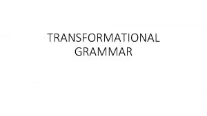 TRANSFORMATIONAL GRAMMAR Transformational grammar also called Transformationalgenerative Grammar