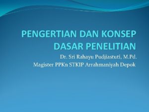 PENGERTIAN DAN KONSEP DASAR PENELITIAN Dr Sri Rahayu