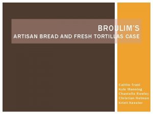 BROULIMS ARTISAN BREAD AND FRESH TORTILLAS CASE Caitlin