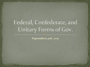 Federal Confederate and Unitary Forms of Gov September