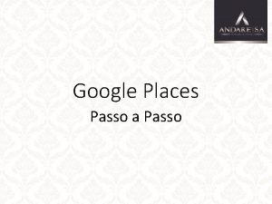 Google Places Passo a Passo Google Places O