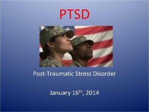 PTSD PostTraumatic Stress Disorder January 16 th 2014