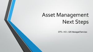 Asset Management Next Steps DTS KCI GIS Managed