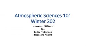 Atmospheric Sciences 101 Winter 202 Instructor Cliff Mass