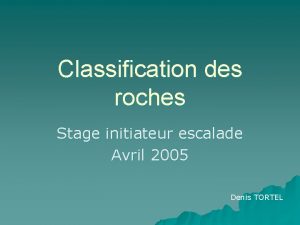 Classification des roches Stage initiateur escalade Avril 2005