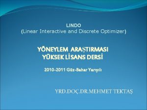 LINDO Linear Interactive and Discrete Optimizer YNEYLEM ARATIRMASI