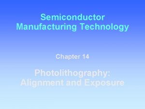 Semiconductor Manufacturing Technology Chapter 14 Photolithography Alignment and