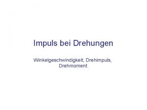 Impuls bei Drehungen Winkelgeschwindigkeit Drehimpuls Drehmoment Inhalt Winkelgeschwindigkeit