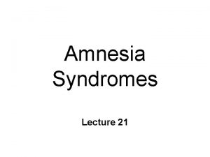 Amnesia Syndromes Lecture 21 WernickeKorsakoffs Syndrome Deficits similar