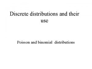 Discrete distributions and their use Poisson and binomial