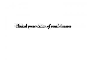 Clinical presentation of renal diseases The presence of