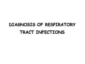 DIAGNOSIS OF RESPIRATORY TRACT INFECTIONS RESPIRATORY TRACT Respiratory