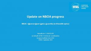Update on NBOA progress NBOA Neutron Beam Optics