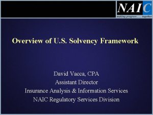 Overview of U S Solvency Framework David Vacca