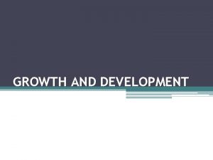 GROWTH AND DEVELOPMENT GROWTH refers to increase in