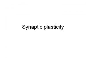 Synaptic plasticity Definition Alteration of synapse response to
