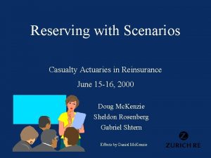 Reserving with Scenarios Casualty Actuaries in Reinsurance June