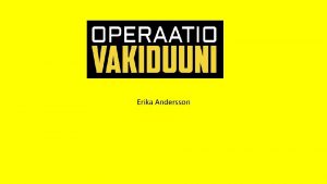 Erika Andersson Perustietoa kampanjasta Operaatio vakiduunin OVD tarkoituksena