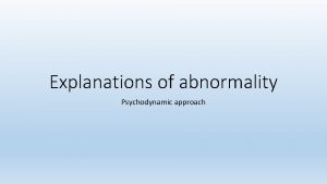 Explanations of abnormality Psychodynamic approach Learning Objectives To