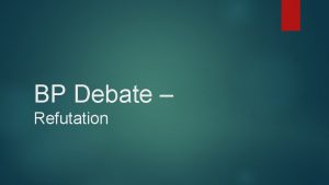 BP Debate Refutation Refutation Purpose The other half
